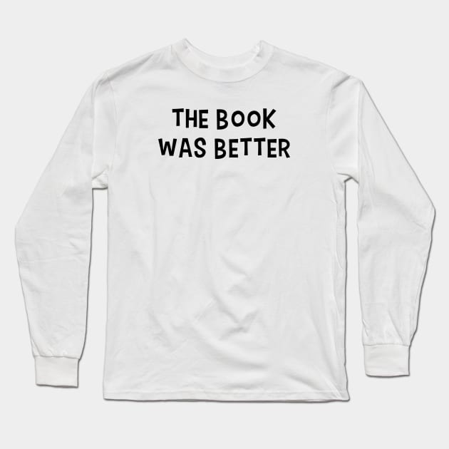 The Book Was Better Long Sleeve T-Shirt by quoteee